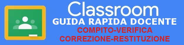 Consulta la guida rapida Classroom docenti per realizzare correggere e restituire un compito